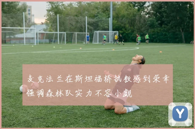 麦克法兰在斯坦福桥执教感到荣幸强调森林队实力不容小觑