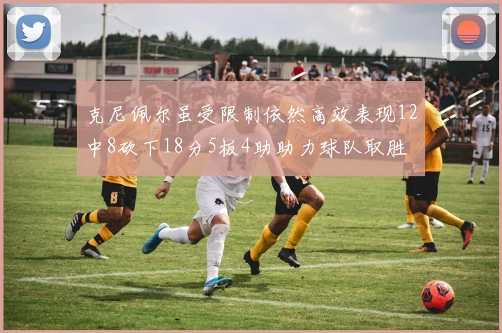 克尼佩尔虽受限制依然高效表现12中8砍下18分5板4助助力球队取胜