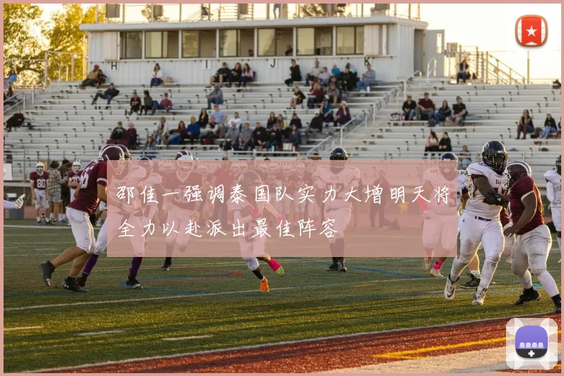 邵佳一强调泰国队实力大增明天将全力以赴派出最佳阵容